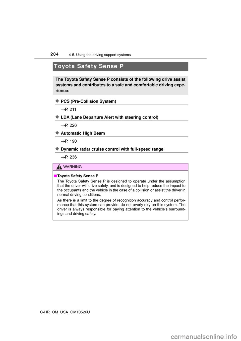 TOYOTA C-HR 2018 1.G Owners Manual 2044-5. Using the driving support systems
C-HR_OM_USA_OM10526U
Toyota Safety Sense P
◆PCS (Pre-Collision System)
→P.  2 1 1
◆LDA (Lane Departure Alert with steering control)
→P.  2 2 6
◆Auto