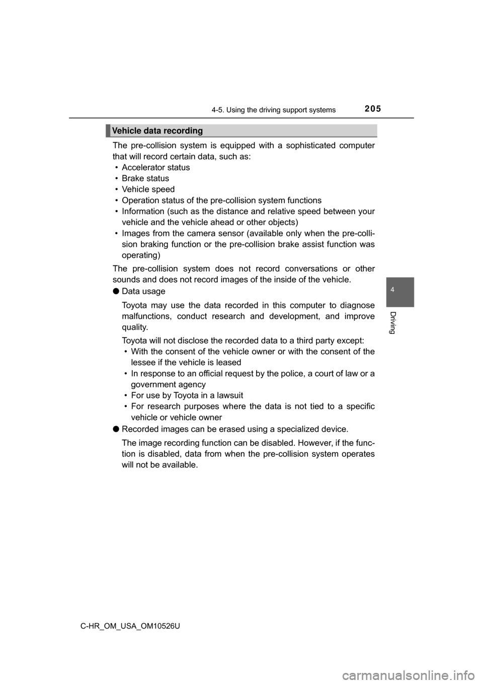 TOYOTA C-HR 2018 1.G Owners Manual 2054-5. Using the driving support systems
4
Driving
C-HR_OM_USA_OM10526U
The pre-collision system is equipped with a sophisticated computer
that will record cert ain data, such as:
• Accelerator sta