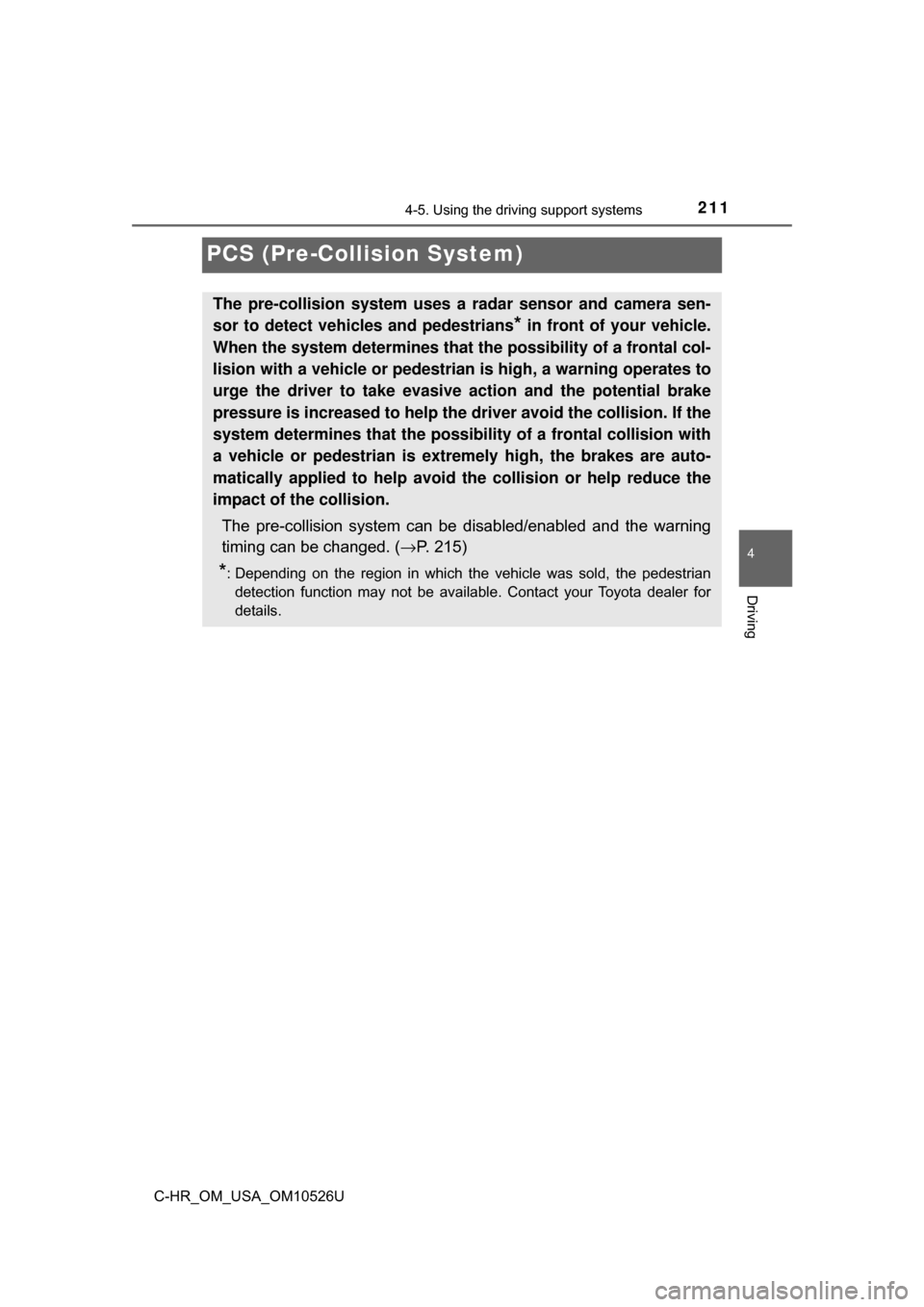 TOYOTA C-HR 2018 1.G Owners Manual 2114-5. Using the driving support systems
4
Driving
C-HR_OM_USA_OM10526U
PCS (Pre-Collision System)
The pre-collision system uses a radar sensor and camera sen-
sor to detect vehicles and pedestrians
TOYOTA C-HR 2018 1.G Owners Manual 2114-5. Using the driving support systems
4
Driving
C-HR_OM_USA_OM10526U
PCS (Pre-Collision System)
The pre-collision system uses a radar sensor and camera sen-
sor to detect vehicles and pedestrians