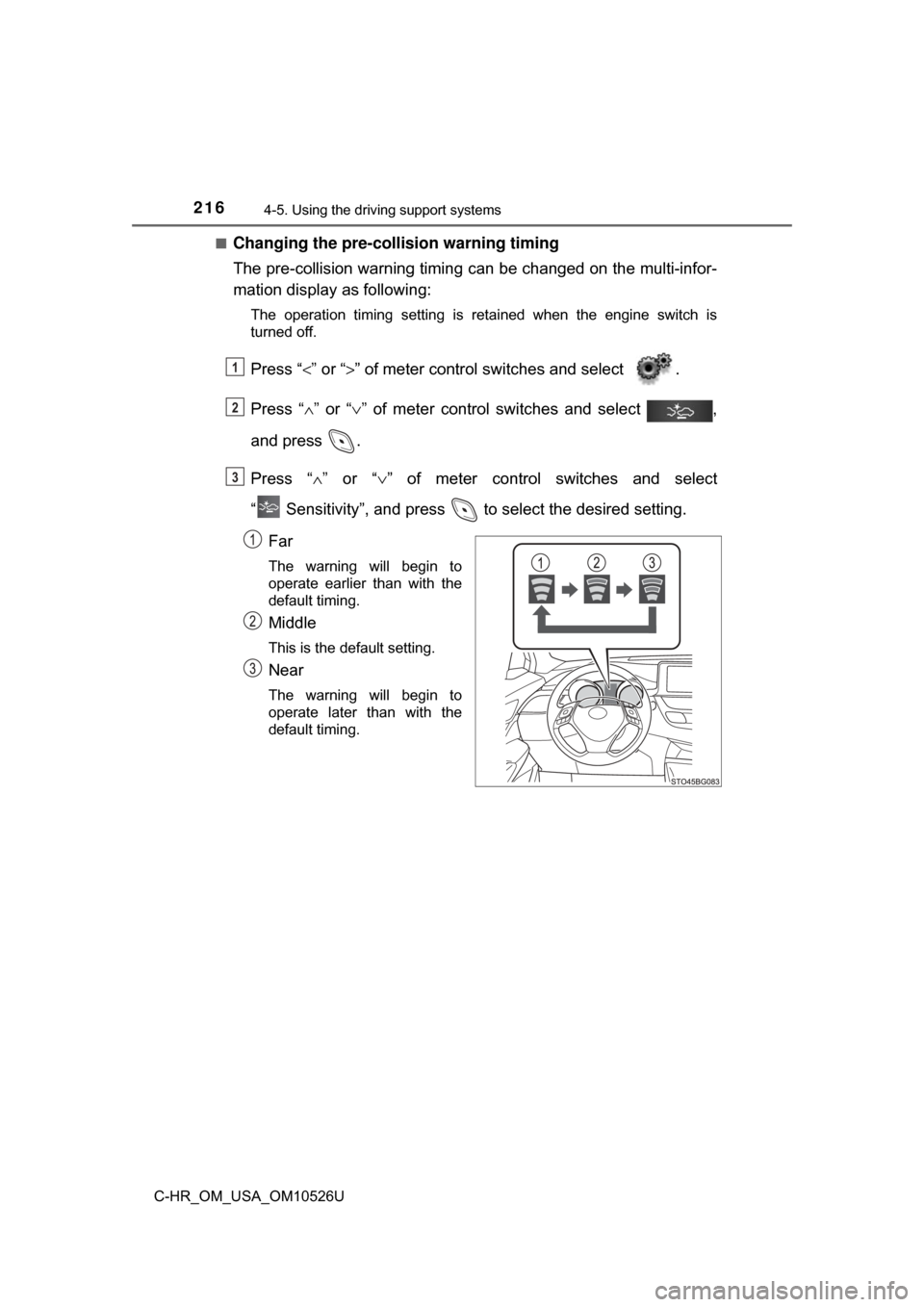 TOYOTA C-HR 2018 1.G Owners Manual 2164-5. Using the driving support systems
C-HR_OM_USA_OM10526U■
Changing the pre-colli
sion warning timing
The pre-collision warning timing can be changed on the multi-infor-
mation display as follo TOYOTA C-HR 2018 1.G Owners Manual 2164-5. Using the driving support systems
C-HR_OM_USA_OM10526U■
Changing the pre-colli
sion warning timing
The pre-collision warning timing can be changed on the multi-infor-
mation display as follo
