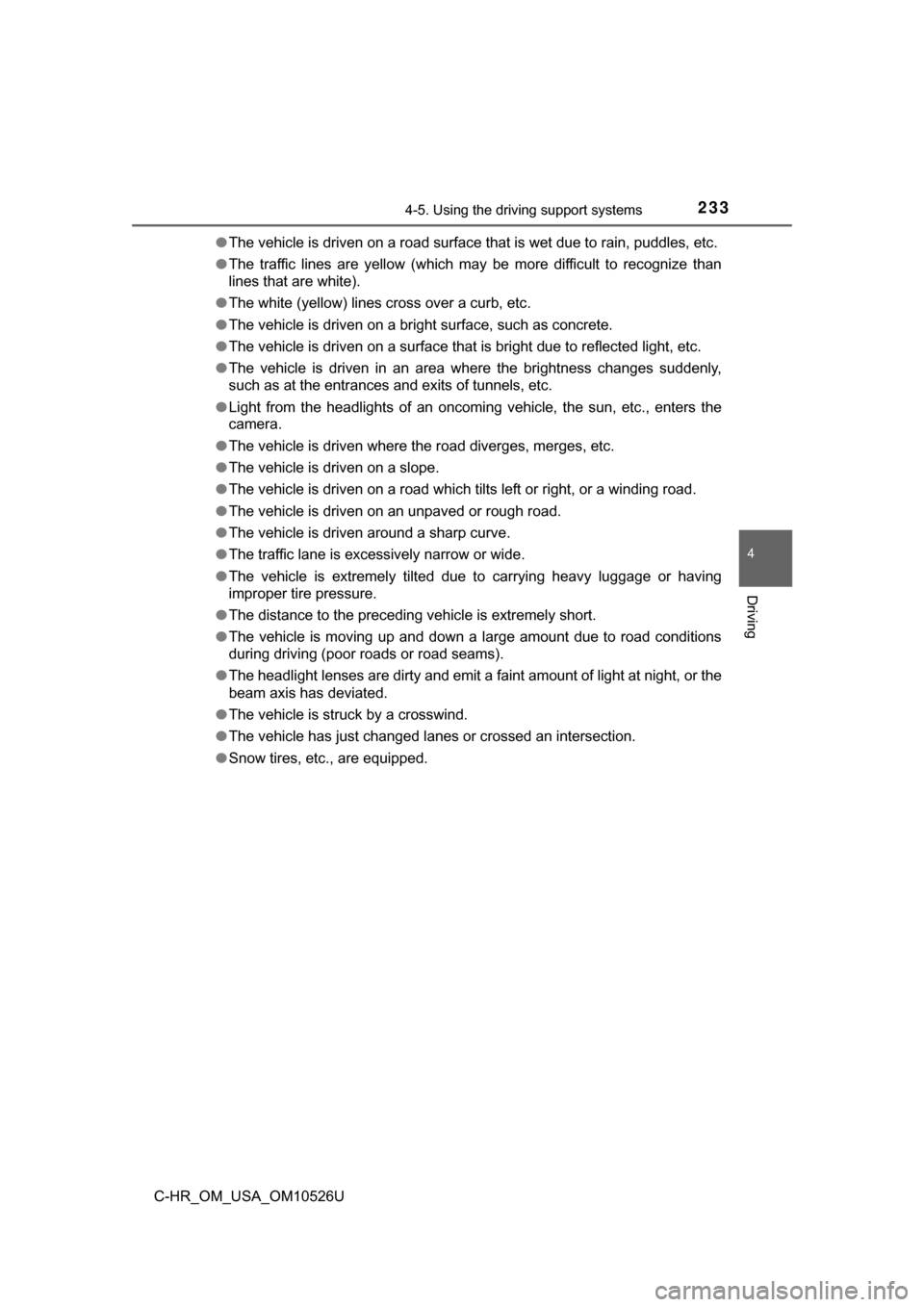 TOYOTA C-HR 2018 1.G Owners Manual 2334-5. Using the driving support systems
4
Driving
C-HR_OM_USA_OM10526U●
The vehicle is driven on a road surface that is wet due to rain, puddles, etc.
● The traffic lines are yellow (which may b