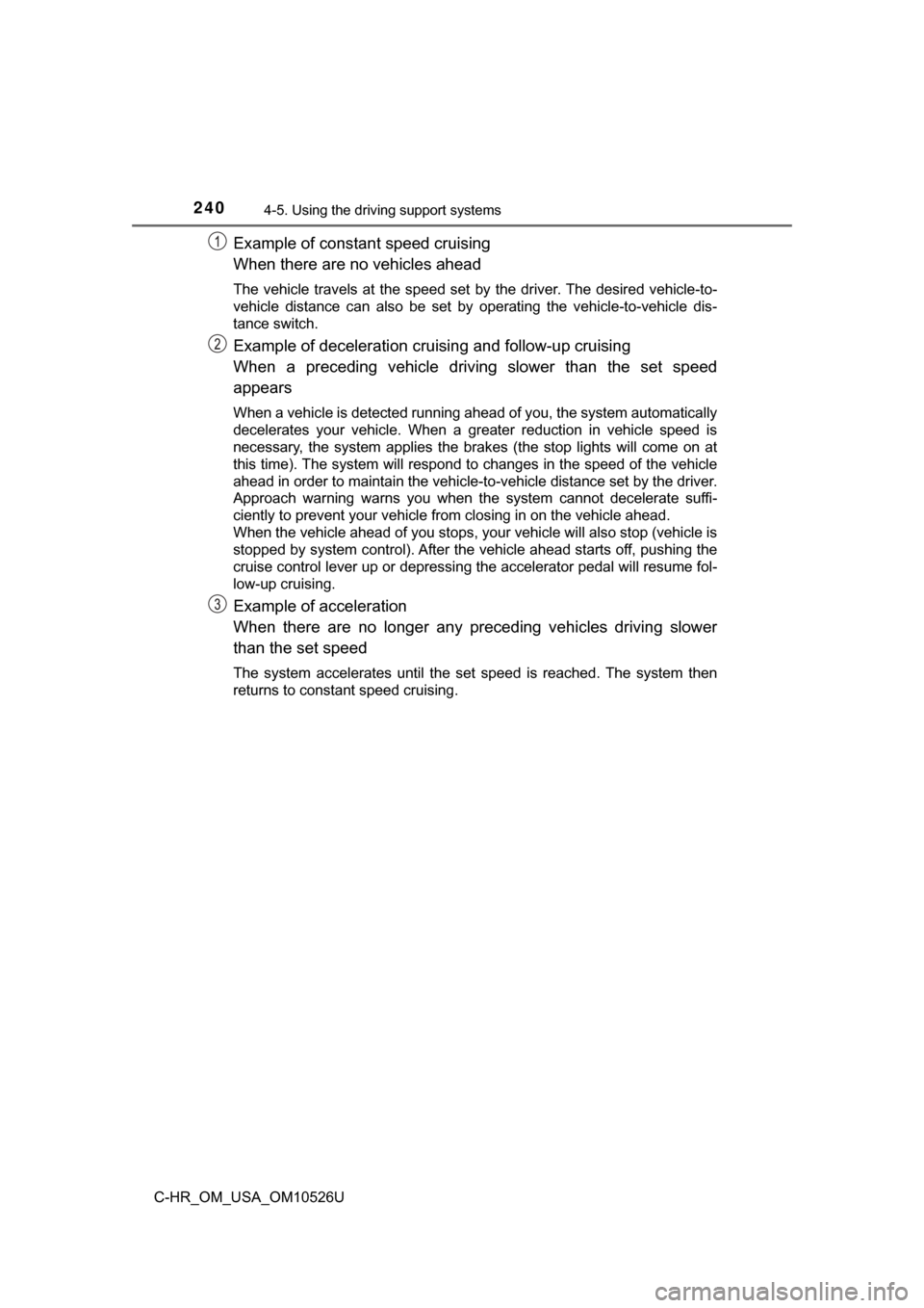 TOYOTA C-HR 2018 1.G Owners Manual 2404-5. Using the driving support systems
C-HR_OM_USA_OM10526U
Example of constant speed cruising
When there are no vehicles ahead
The vehicle travels at the speed set by the driver. The desired vehic