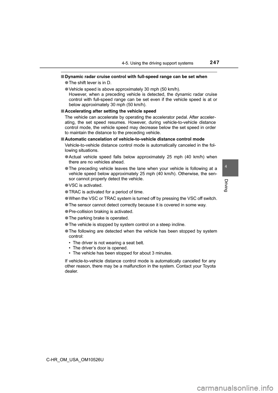 TOYOTA C-HR 2018 1.G Owners Manual 2474-5. Using the driving support systems
4
Driving
C-HR_OM_USA_OM10526U
■Dynamic radar cruise control with  full-speed range can be set when
● The shift lever is in D.
● Vehicle speed is above 