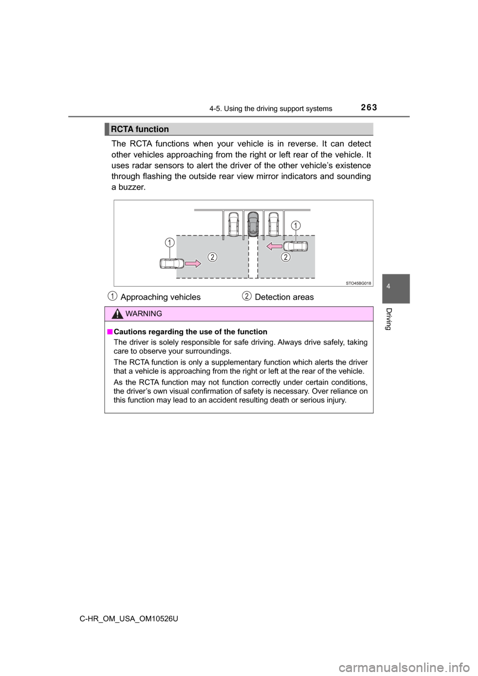 TOYOTA C-HR 2018 1.G Owners Manual 2634-5. Using the driving support systems
4
Driving
C-HR_OM_USA_OM10526U
The RCTA functions when your vehicle is in reverse. It can detect
other vehicles approaching from the ri ght or left rear of th