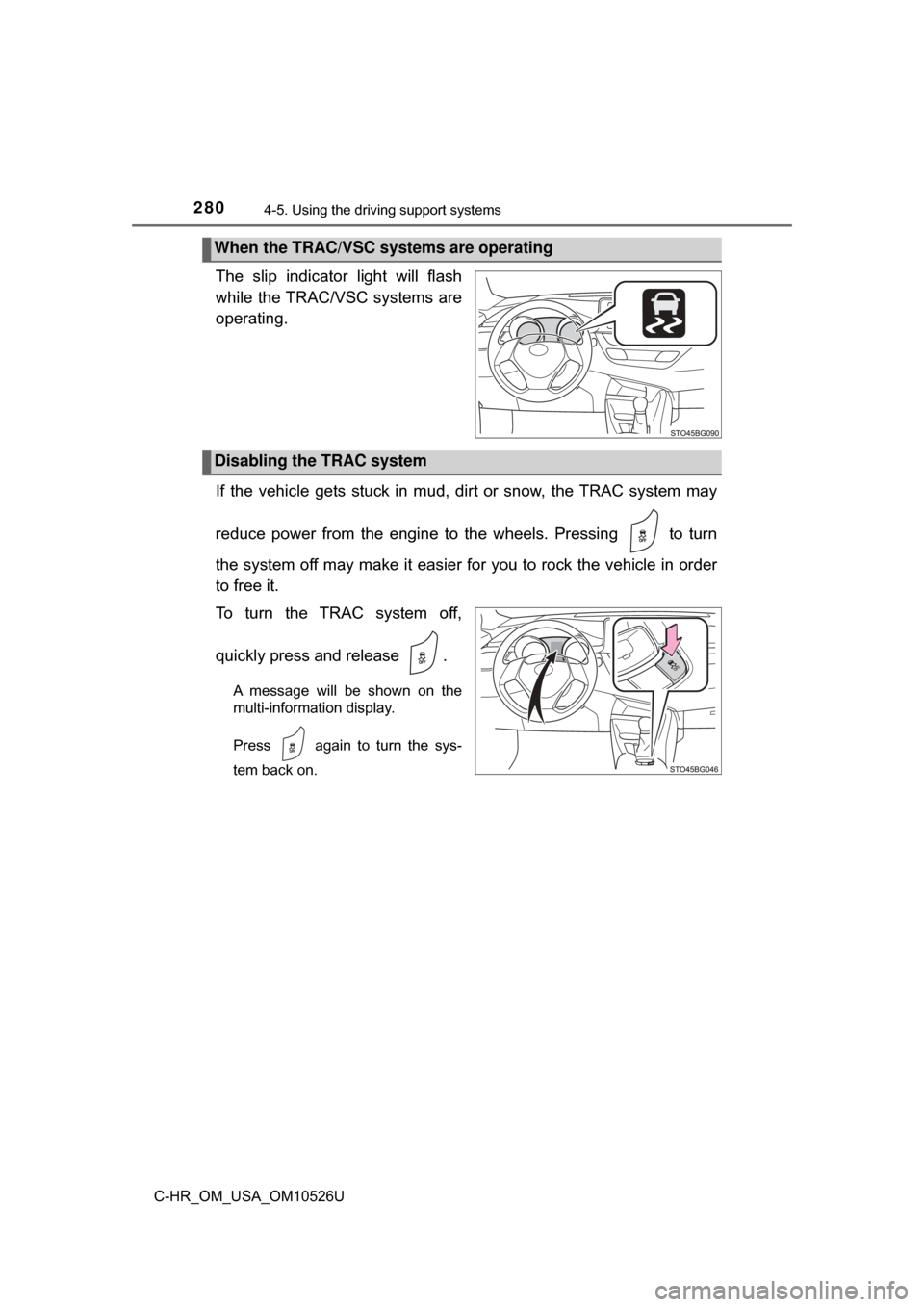 TOYOTA C-HR 2018 1.G Owners Manual 2804-5. Using the driving support systems
C-HR_OM_USA_OM10526U
The slip indicator light will flash
while the TRAC/VSC systems are
operating.
If the vehicle gets stuck in mud, di rt or snow, the TRAC s TOYOTA C-HR 2018 1.G Owners Manual 2804-5. Using the driving support systems
C-HR_OM_USA_OM10526U
The slip indicator light will flash
while the TRAC/VSC systems are
operating.
If the vehicle gets stuck in mud, di rt or snow, the TRAC s