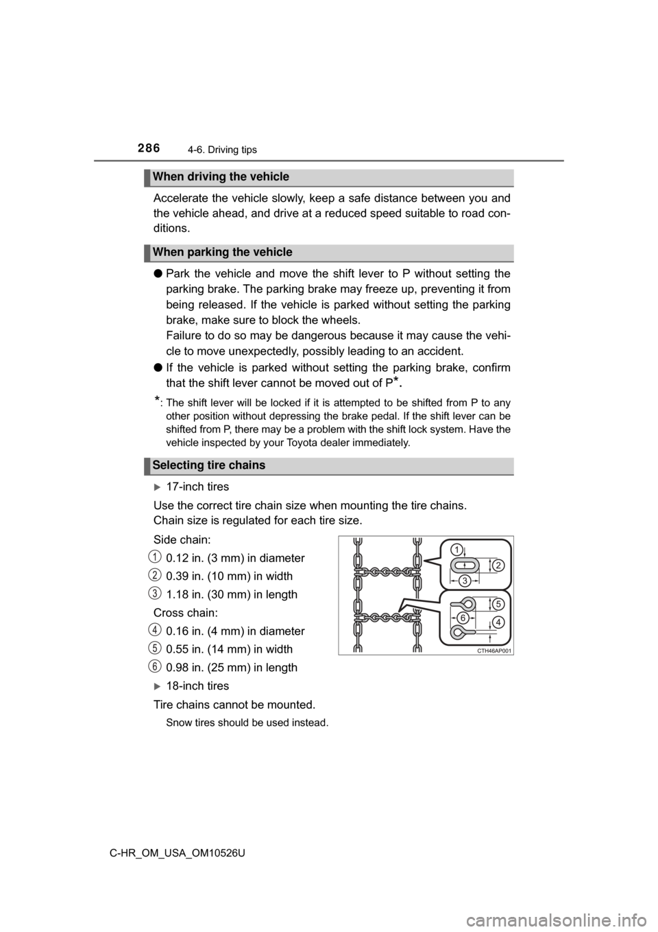 TOYOTA C-HR 2018 1.G Owners Manual 2864-6. Driving tips
C-HR_OM_USA_OM10526U
Accelerate the vehicle slowly, keep a safe distance between you and
the vehicle ahead, and drive at a reduced speed suitable to road con-
ditions. 
●Park th