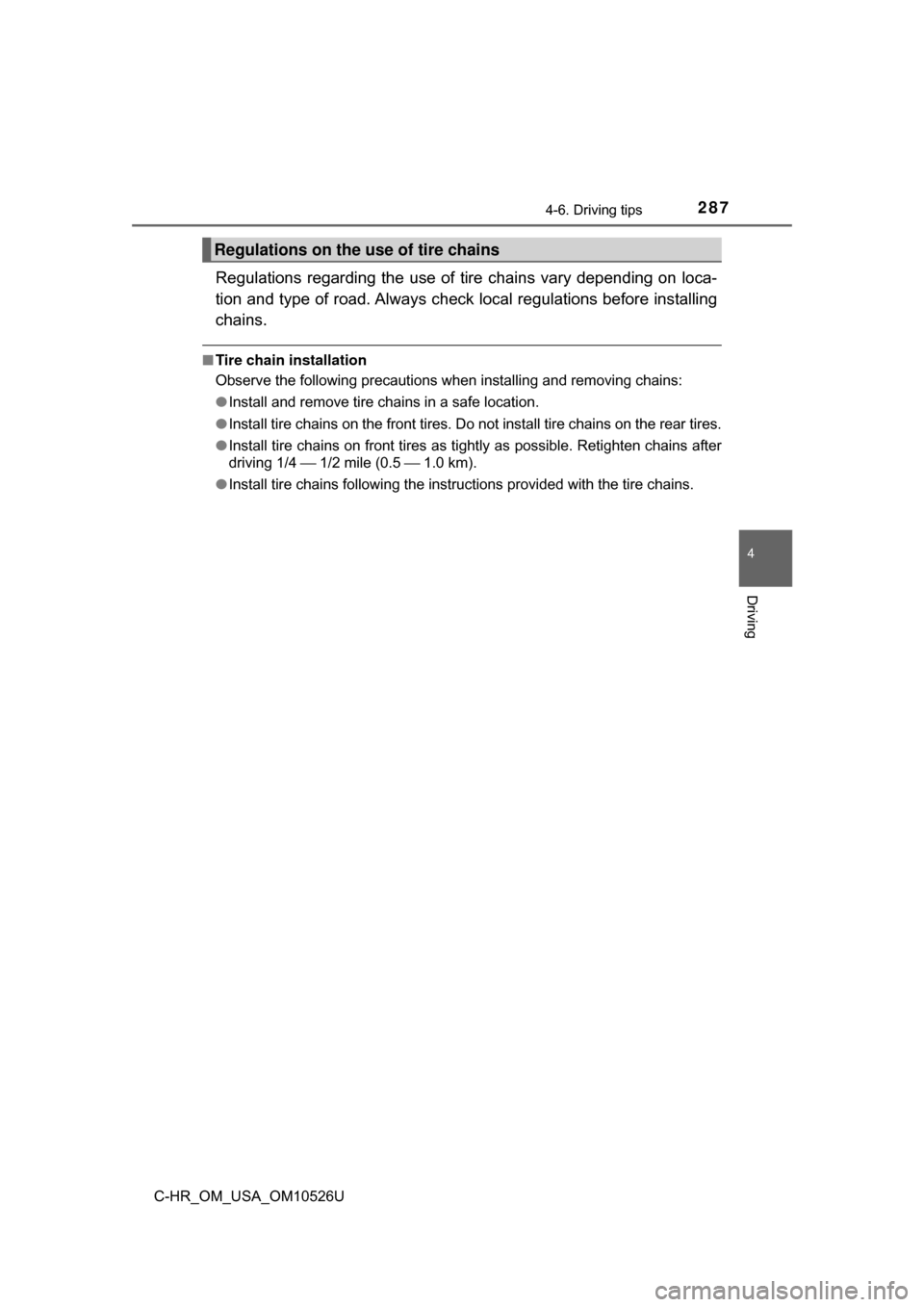 TOYOTA C-HR 2018 1.G Owners Manual 2874-6. Driving tips
4
Driving
C-HR_OM_USA_OM10526U
Regulations regarding the use of tire chains vary depending on loca-
tion and type of road. Always check local regulations before installing
chains.