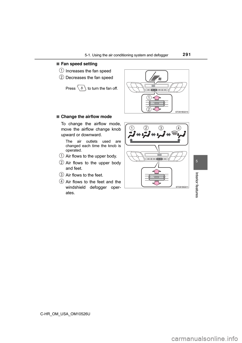 TOYOTA C-HR 2018 1.G Owners Manual 2915-1. Using the air conditioning system and defogger
5
Interior features
C-HR_OM_USA_OM10526U■
Fan speed setting
Increases the fan speed
Decreases the fan speed
Press to turn the fan off.
■
Ch TOYOTA C-HR 2018 1.G Owners Manual 2915-1. Using the air conditioning system and defogger
5
Interior features
C-HR_OM_USA_OM10526U■
Fan speed setting
Increases the fan speed
Decreases the fan speed
Press to turn the fan off.
■
Ch
