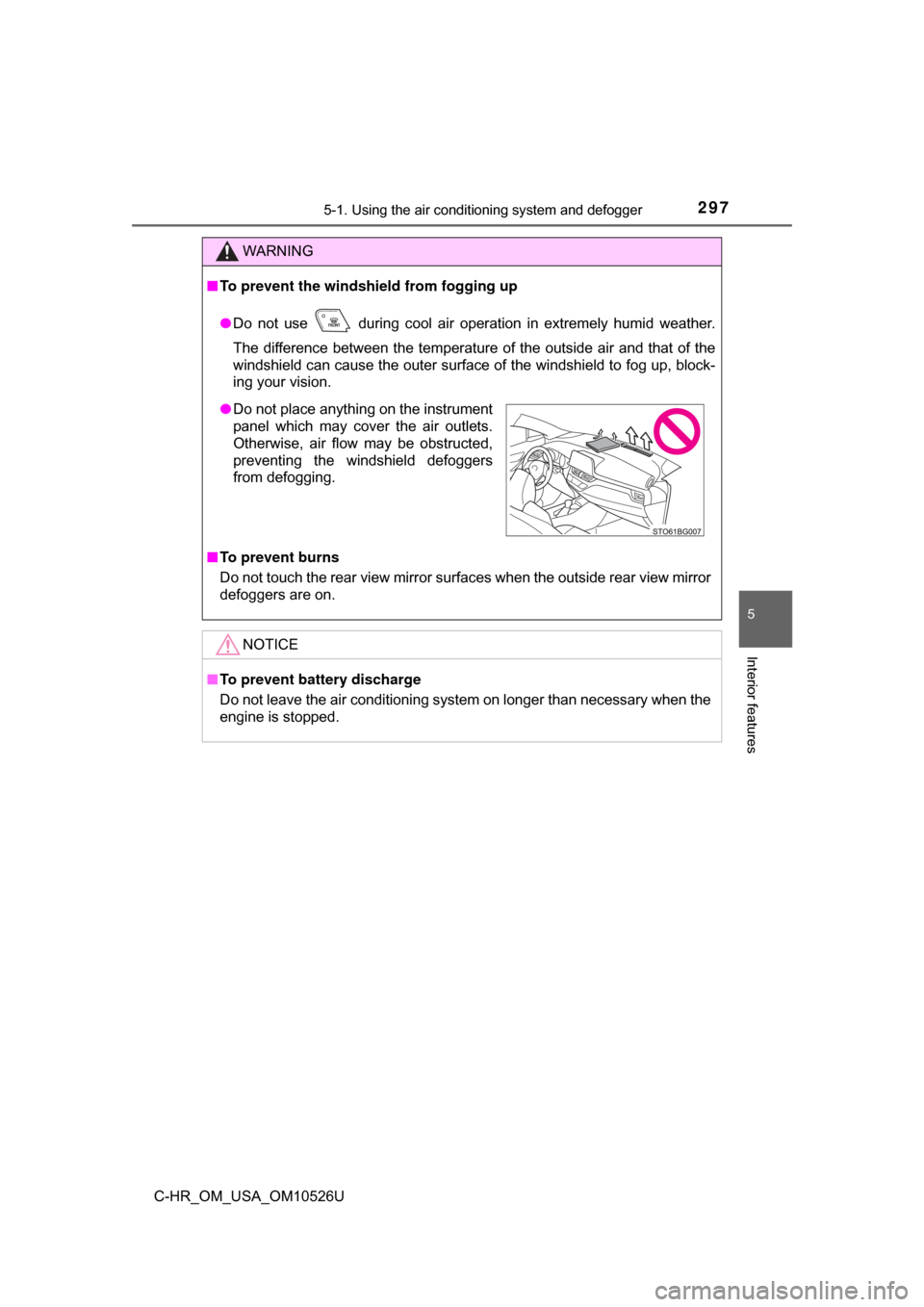 TOYOTA C-HR 2018 1.G User Guide 2975-1. Using the air conditioning system and defogger
5
Interior features
C-HR_OM_USA_OM10526U
WARNING
■To prevent the windshield from fogging up
● Do not use   during cool air operation in extre