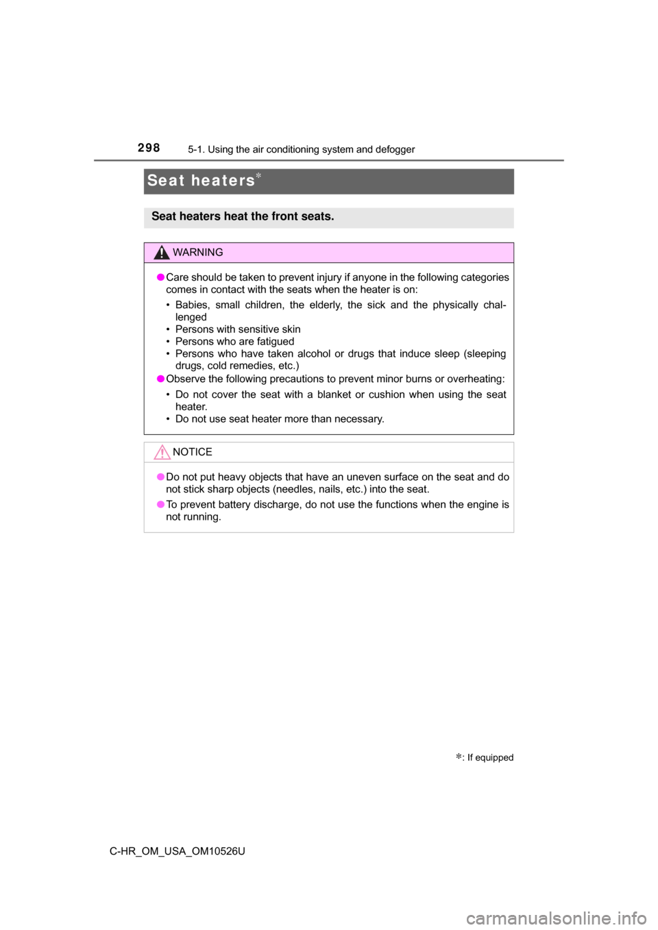 TOYOTA C-HR 2018 1.G Owners Manual 2985-1. Using the air conditioning system and defogger
C-HR_OM_USA_OM10526U
Seat heaters∗
∗: If equipped
Seat heaters heat the front seats.
WARNING
●Care should be taken to prevent injury if any