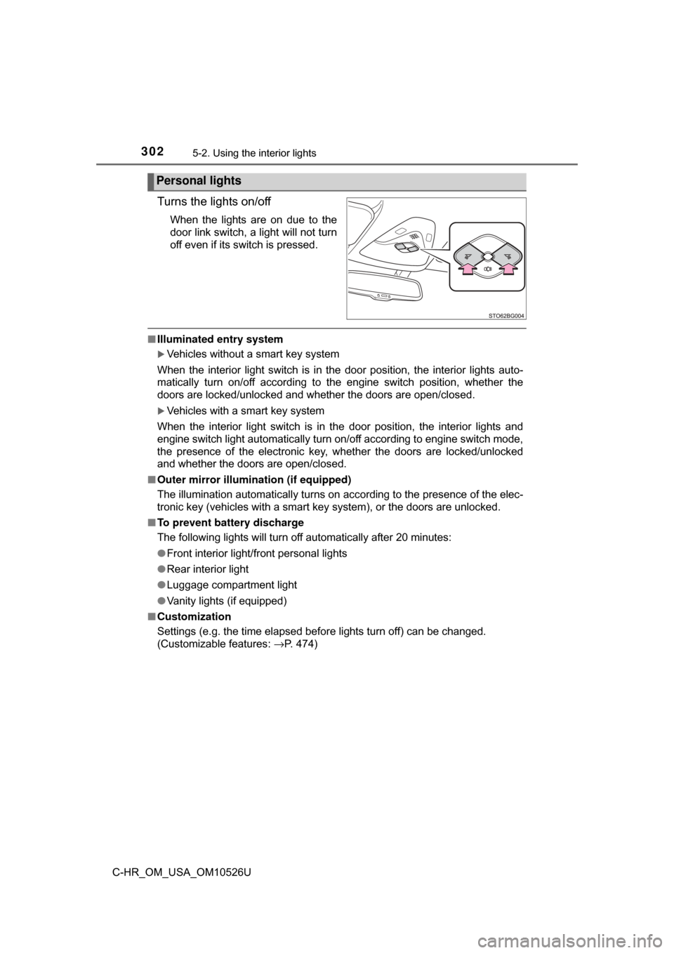 TOYOTA C-HR 2018 1.G Owners Manual 3025-2. Using the interior lights
C-HR_OM_USA_OM10526U
Turns the lights on/off
When the lights are on due to the
door link switch, a light will not turn
off even if its switch is pressed.
■Illuminat