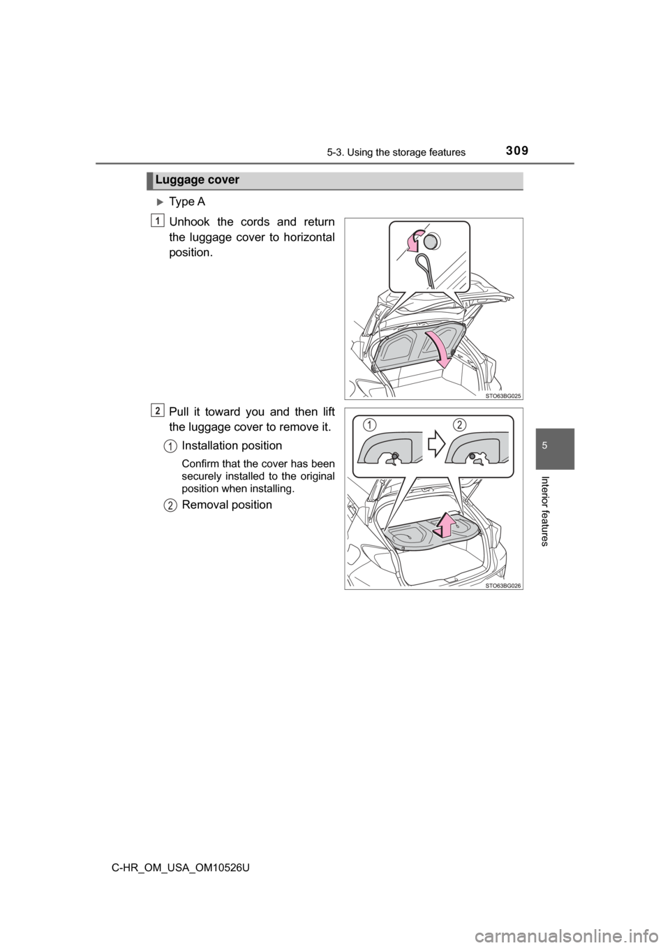 TOYOTA C-HR 2018 1.G Owners Manual 3095-3. Using the storage features
5
Interior features
C-HR_OM_USA_OM10526U
Ty p e  A
Unhook the cords and return
the luggage cover to horizontal
position.
Pull it toward you and then lift
the lugg