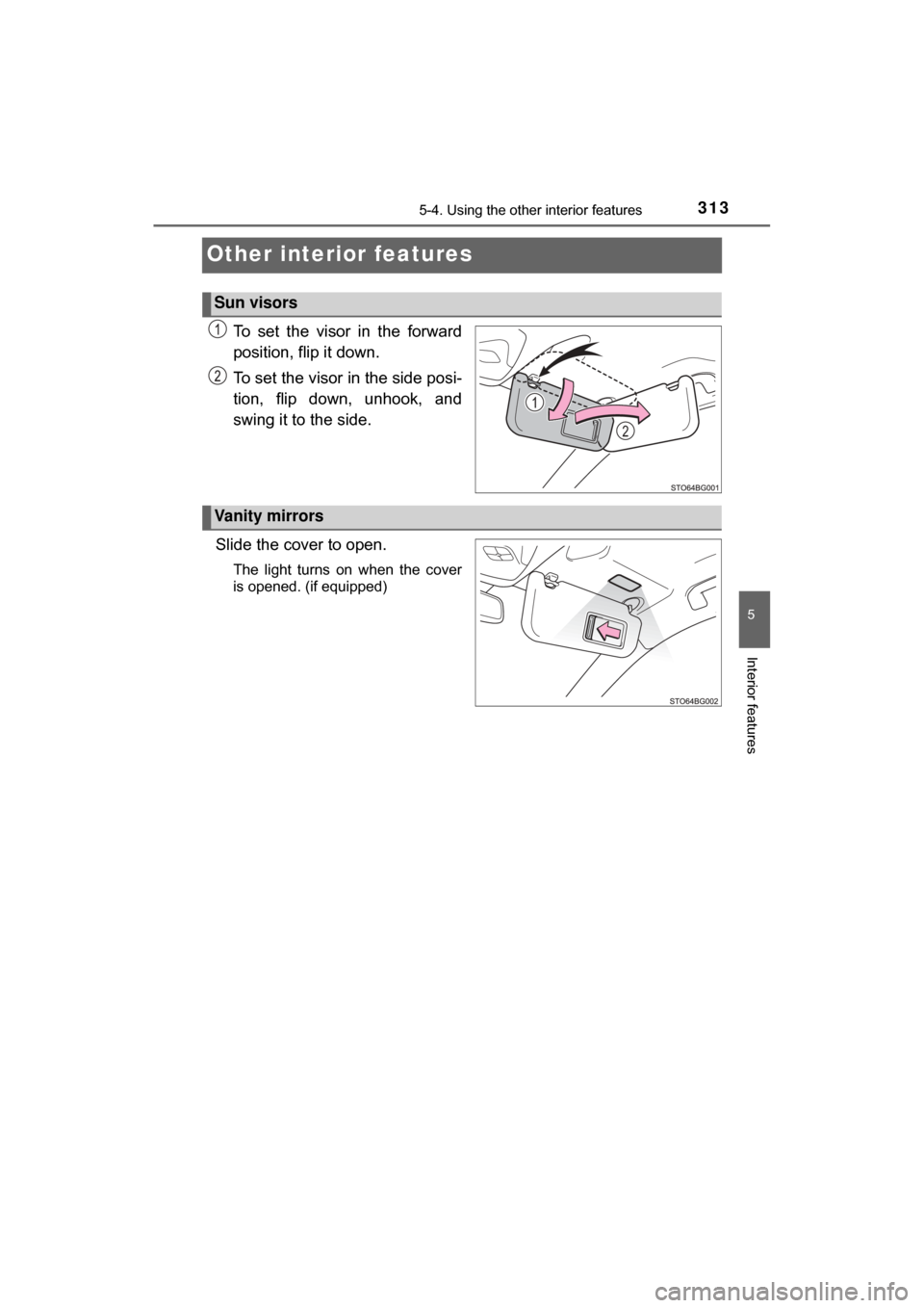 TOYOTA C-HR 2018 1.G Owners Manual 3135-4. Using the other interior features
5
Interior features
C-HR_OM_USA_OM10526U
Other interior features
To set the visor in the forward
position, flip it down.
To set the visor in the side posi-
ti