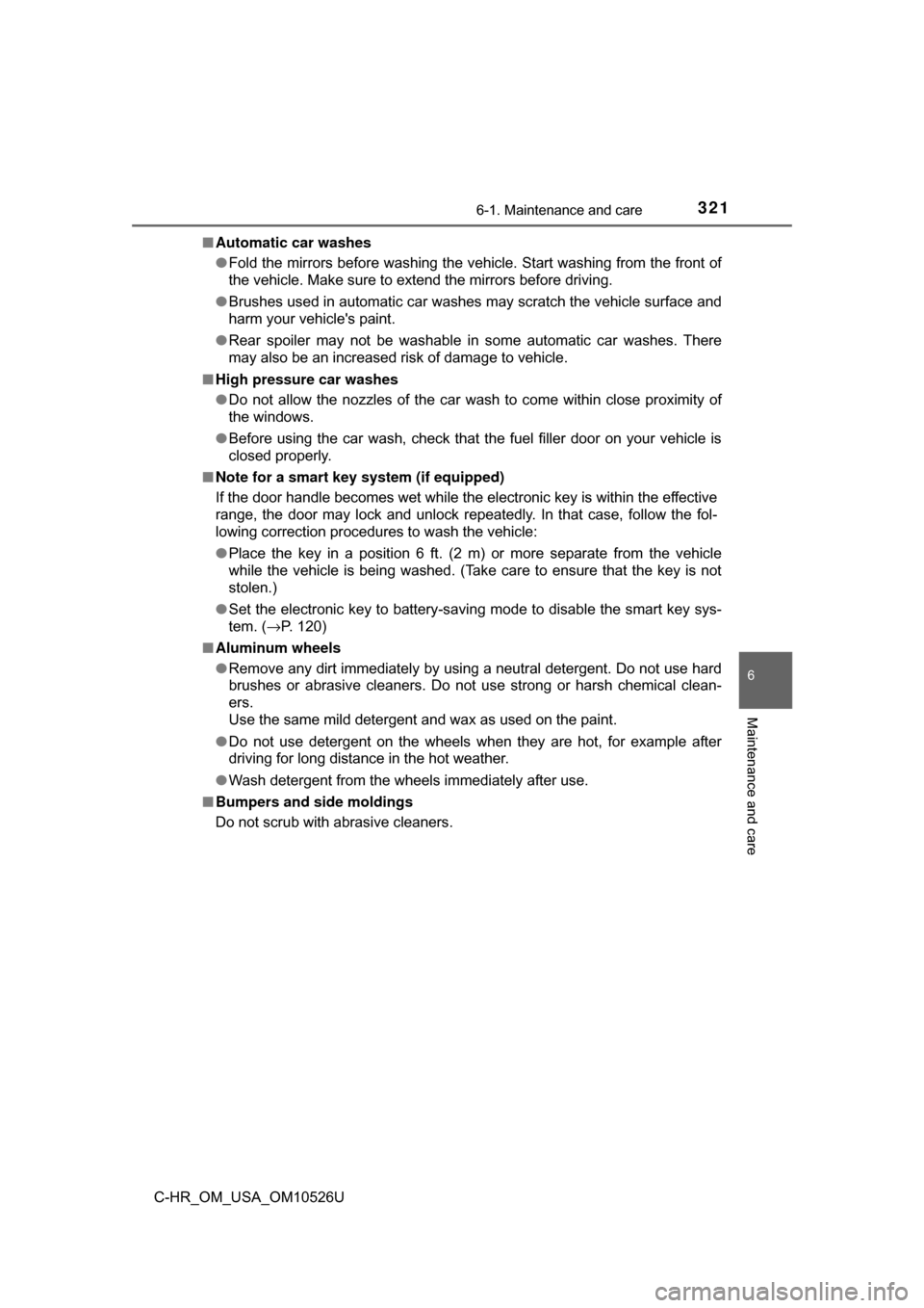 TOYOTA C-HR 2018 1.G Owners Manual 3216-1. Maintenance and care
6
Maintenance and care
C-HR_OM_USA_OM10526U■
Automatic car washes
●Fold the mirrors before washing the vehicle. Start washing from the fron\
t of
the vehicle. Make sur