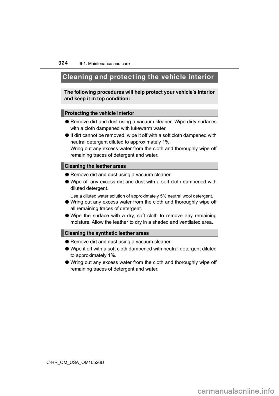 TOYOTA C-HR 2018 1.G Owners Guide 3246-1. Maintenance and care
C-HR_OM_USA_OM10526U
Cleaning and protecting the vehicle interior
●Remove dirt and dust using a va cuum cleaner. Wipe dirty surfaces
with a cloth dampened with lukewarm 