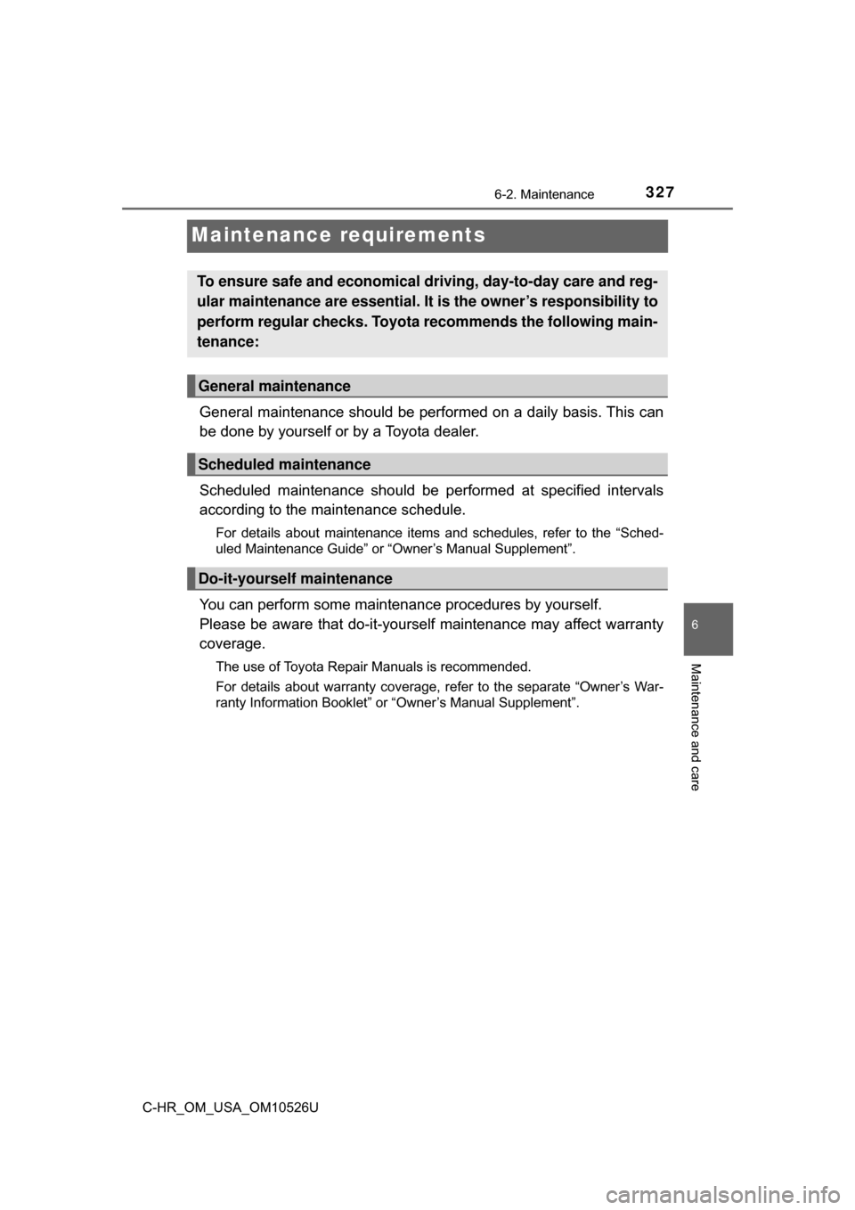 TOYOTA C-HR 2018 1.G Owners Manual 3276-2. Maintenance
6
Maintenance and care
C-HR_OM_USA_OM10526U
Maintenance requirements
General maintenance should be performed on a daily basis. This can
be done by yourself or by a Toyota dealer.
S TOYOTA C-HR 2018 1.G Owners Manual 3276-2. Maintenance
6
Maintenance and care
C-HR_OM_USA_OM10526U
Maintenance requirements
General maintenance should be performed on a daily basis. This can
be done by yourself or by a Toyota dealer.
S