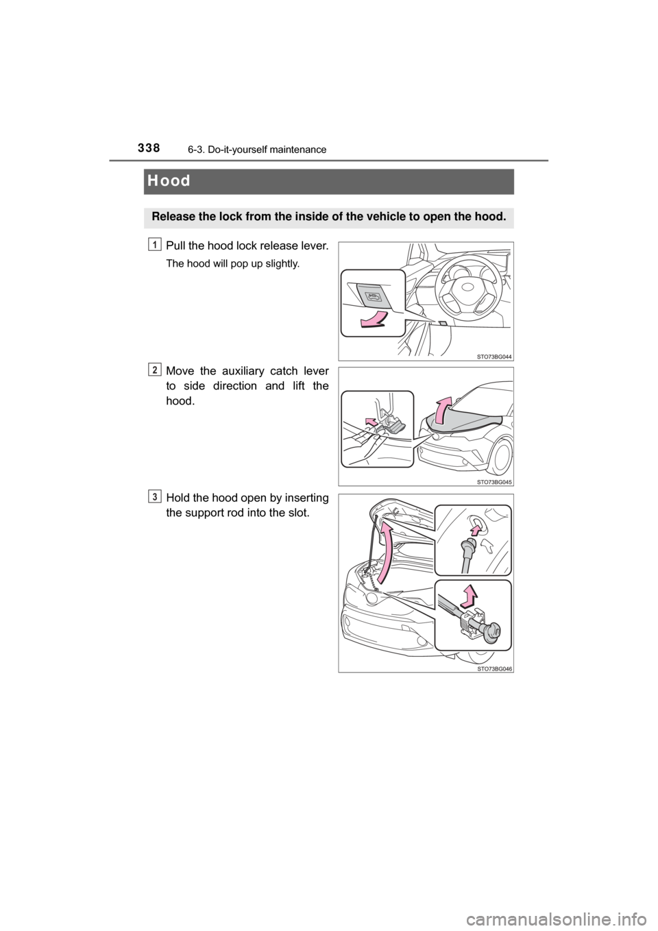 TOYOTA C-HR 2018 1.G Owners Manual 3386-3. Do-it-yourself maintenance
C-HR_OM_USA_OM10526U
Hood
Pull the hood lock release lever.
The hood will pop up slightly.
Move the auxiliary catch lever
to side direction and lift the
hood.
Hold t TOYOTA C-HR 2018 1.G Owners Manual 3386-3. Do-it-yourself maintenance
C-HR_OM_USA_OM10526U
Hood
Pull the hood lock release lever.
The hood will pop up slightly.
Move the auxiliary catch lever
to side direction and lift the
hood.
Hold t
