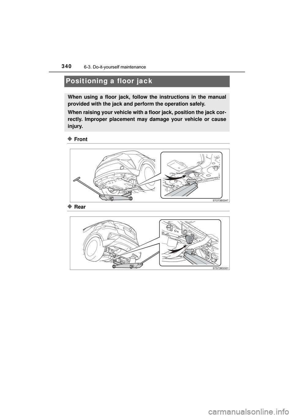 TOYOTA C-HR 2018 1.G Owners Manual 3406-3. Do-it-yourself maintenance
C-HR_OM_USA_OM10526U
Positioning a floor jack
◆Front
◆Rear
When using a floor jack, follow the instructions in the manual
provided with the jack and perform the TOYOTA C-HR 2018 1.G Owners Manual 3406-3. Do-it-yourself maintenance
C-HR_OM_USA_OM10526U
Positioning a floor jack
◆Front
◆Rear
When using a floor jack, follow the instructions in the manual
provided with the jack and perform the