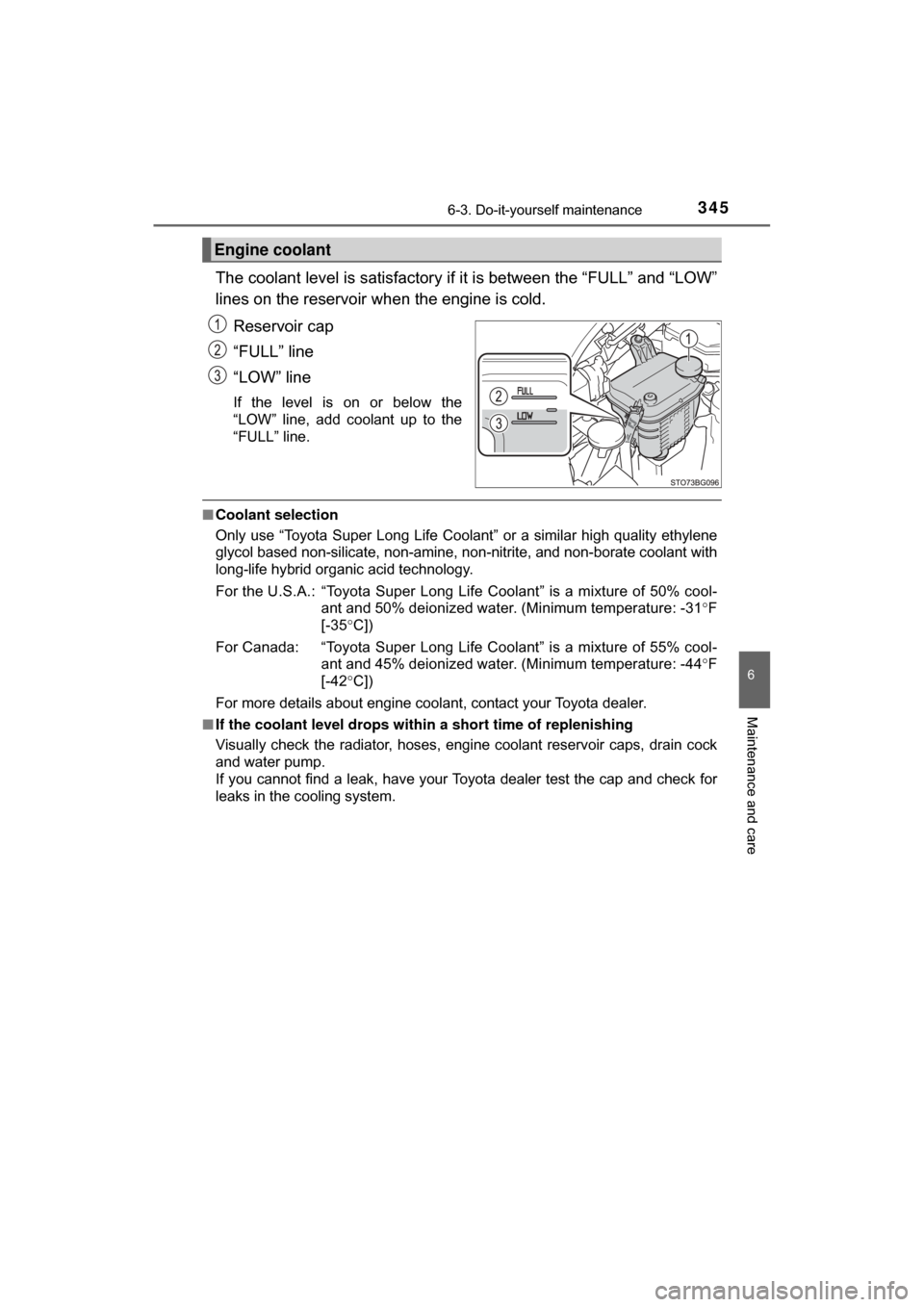 TOYOTA C-HR 2018 1.G Owners Guide 3456-3. Do-it-yourself maintenance
6
Maintenance and care
C-HR_OM_USA_OM10526U
The coolant level is satisfactory if it is between the “FULL” and “LOW”
lines on the reservoir when the engine is