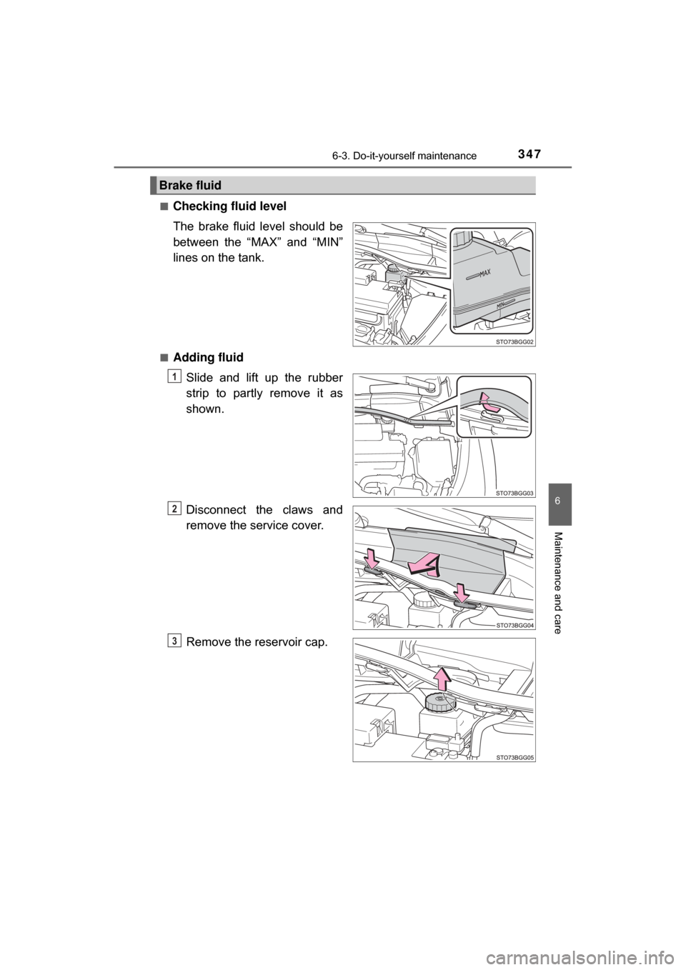 TOYOTA C-HR 2018 1.G Owners Guide 3476-3. Do-it-yourself maintenance
6
Maintenance and care
C-HR_OM_USA_OM10526U■
Checking fluid level
The brake fluid level should be
between the “MAX” and “MIN”
lines on the tank.
■Adding 