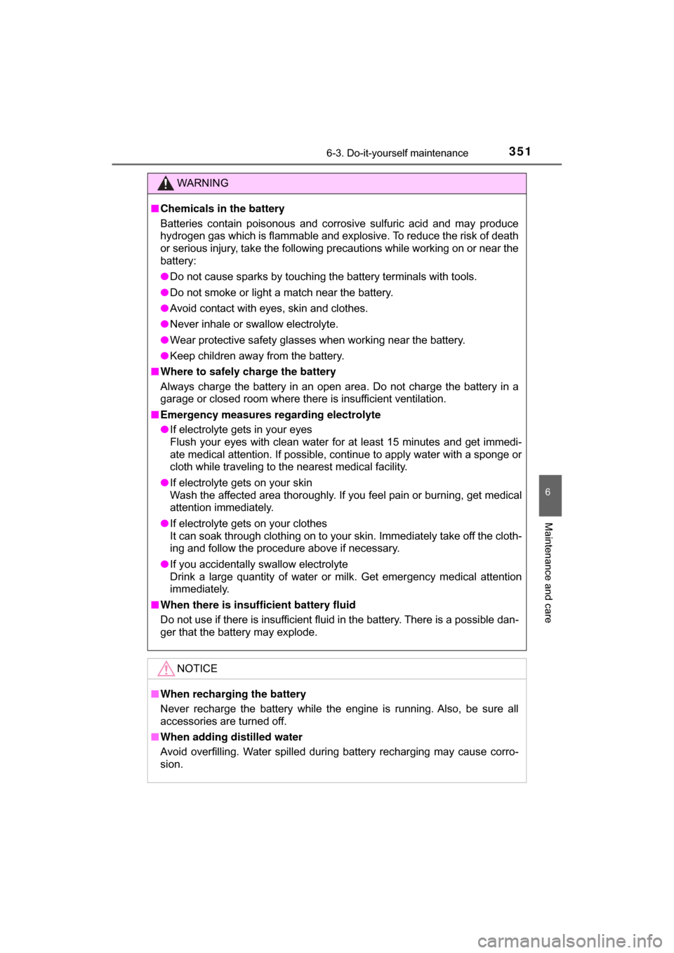TOYOTA C-HR 2018 1.G Owners Manual 3516-3. Do-it-yourself maintenance
6
Maintenance and care
C-HR_OM_USA_OM10526U
WARNING
■Chemicals in the battery
Batteries contain poisonous and corrosive sulfuric acid and may produce
hydrogen gas 