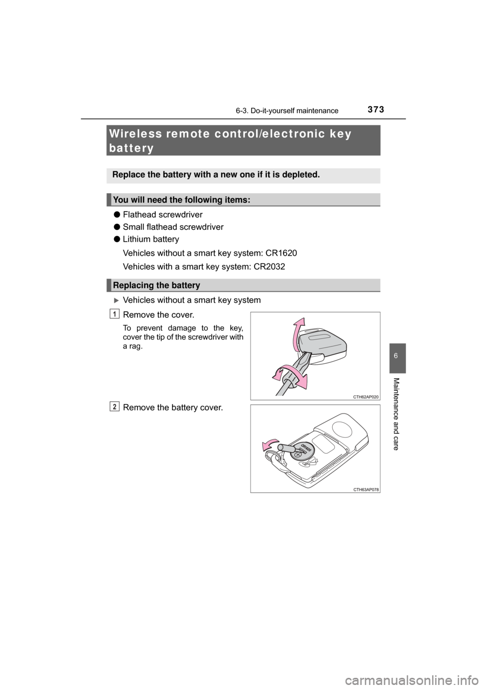 TOYOTA C-HR 2018 1.G Owners Manual 3736-3. Do-it-yourself maintenance
6
Maintenance and care
C-HR_OM_USA_OM10526U
Wireless remote control/electronic key 
battery
● Flathead screwdriver
● Small flathead screwdriver
● Lithium batte
