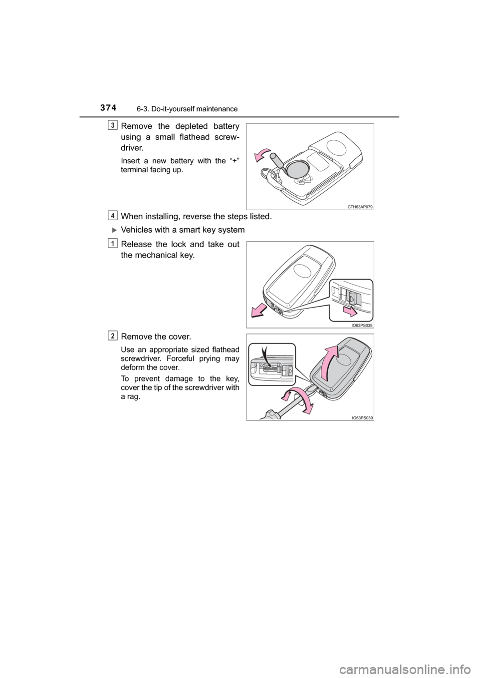 TOYOTA C-HR 2018 1.G Owners Manual 3746-3. Do-it-yourself maintenance
C-HR_OM_USA_OM10526U
Remove the depleted battery
using a small flathead screw-
driver.
Insert a new battery with the “+”
terminal facing up.
When installing, rev