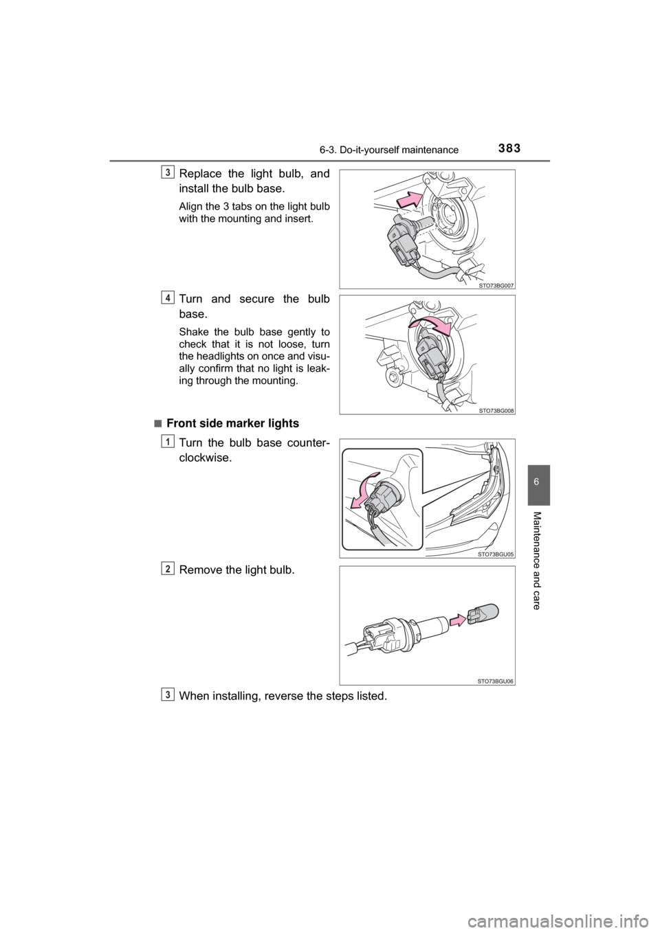 TOYOTA C-HR 2018 1.G User Guide 3836-3. Do-it-yourself maintenance
6
Maintenance and care
C-HR_OM_USA_OM10526U
Replace the light bulb, and
install the bulb base.
Align the 3 tabs on the light bulb
with the mounting and insert.
Turn 