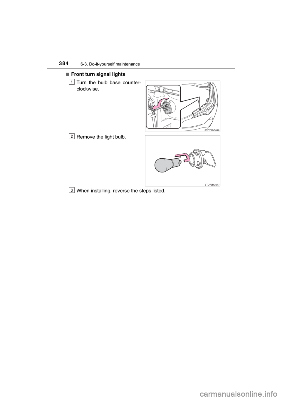 TOYOTA C-HR 2018 1.G Owners Manual 3846-3. Do-it-yourself maintenance
C-HR_OM_USA_OM10526U■
Front turn signal lights
Turn the bulb base counter-
clockwise.
Remove the light bulb.
When installing, reve rse the steps listed.
1
2
3 