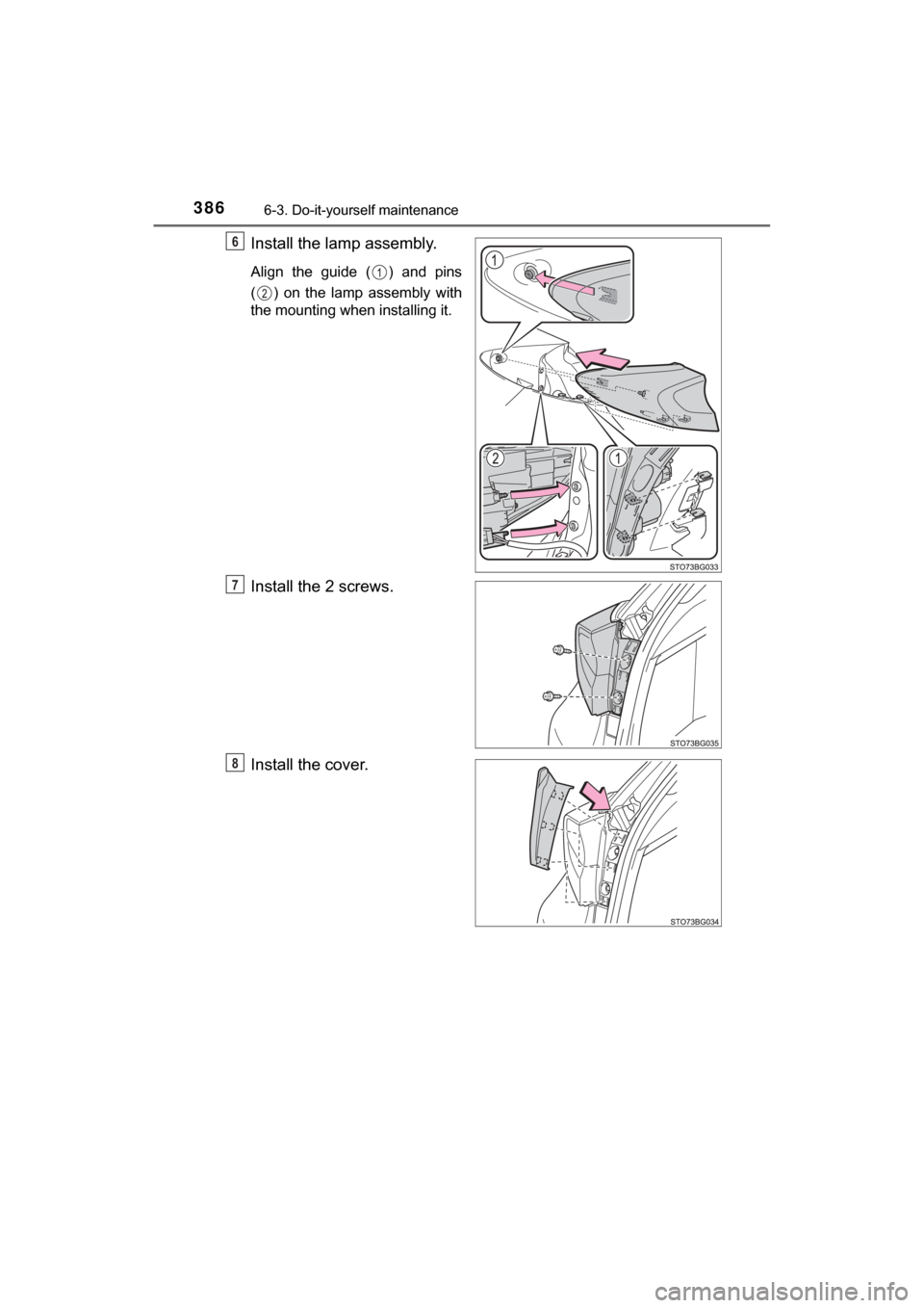 TOYOTA C-HR 2018 1.G Owners Manual 3866-3. Do-it-yourself maintenance
C-HR_OM_USA_OM10526U
Install the lamp assembly.
Align the guide ( ) and pins
( ) on the lamp assembly with
the mounting when installing it.
Install the 2 screws.
Ins