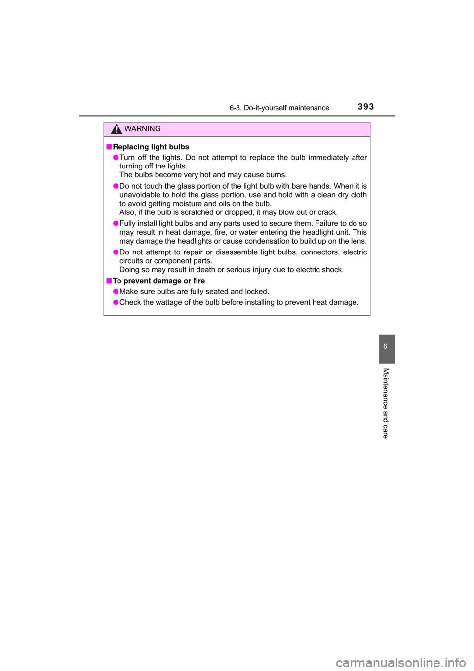 TOYOTA C-HR 2018 1.G Owners Manual 3936-3. Do-it-yourself maintenance
6
Maintenance and care
C-HR_OM_USA_OM10526U
WARNING
■Replacing light bulbs
● Turn off the lights. Do not attempt to replace the bulb immediately after
turning of