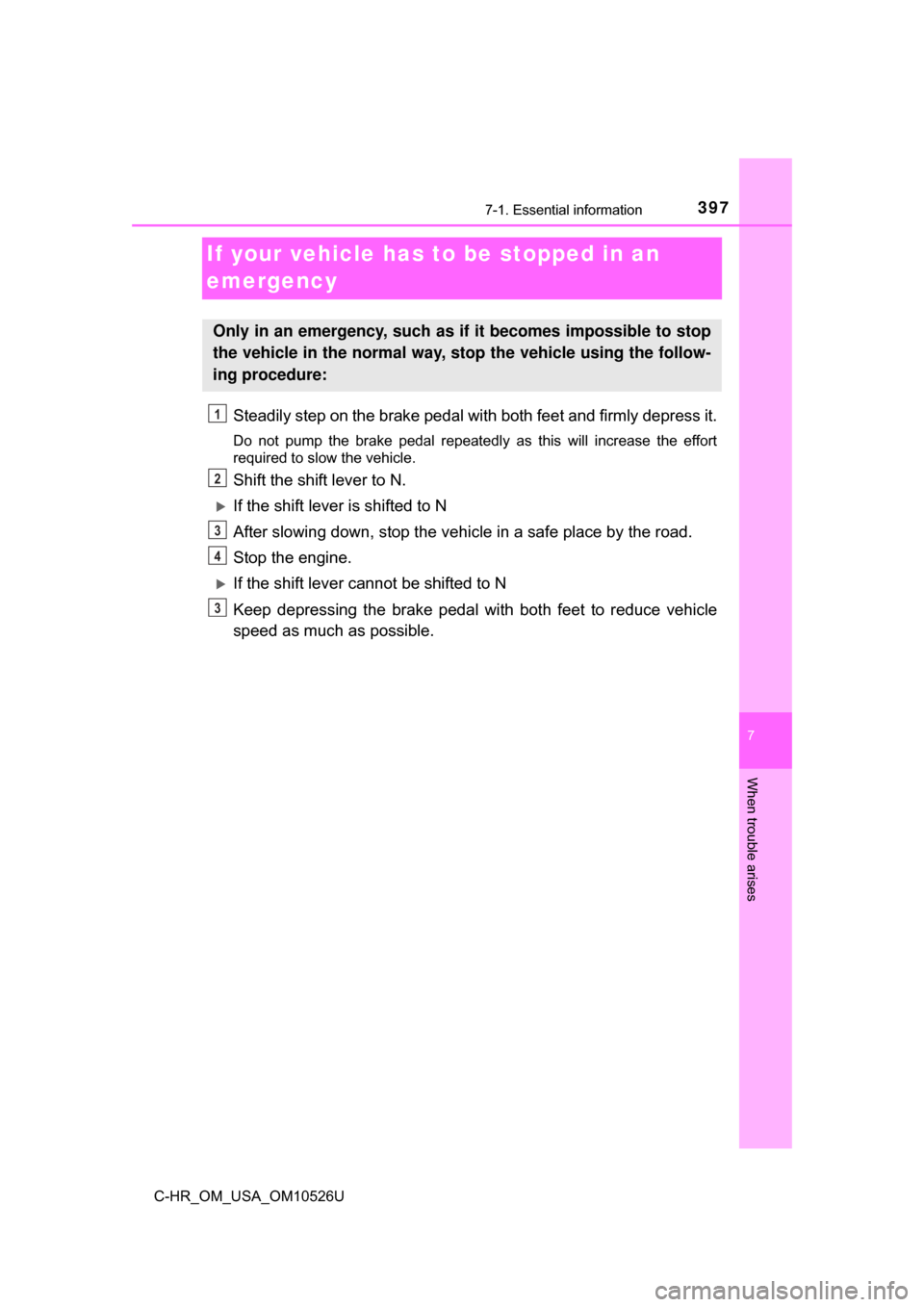 TOYOTA C-HR 2018 1.G Owners Manual 3977-1. Essential information
C-HR_OM_USA_OM10526U
7
When trouble arises
If your vehicle has to be stopped in an 
emergency
Steadily step on the brake pedal with  both feet and firmly depress it.
Do n