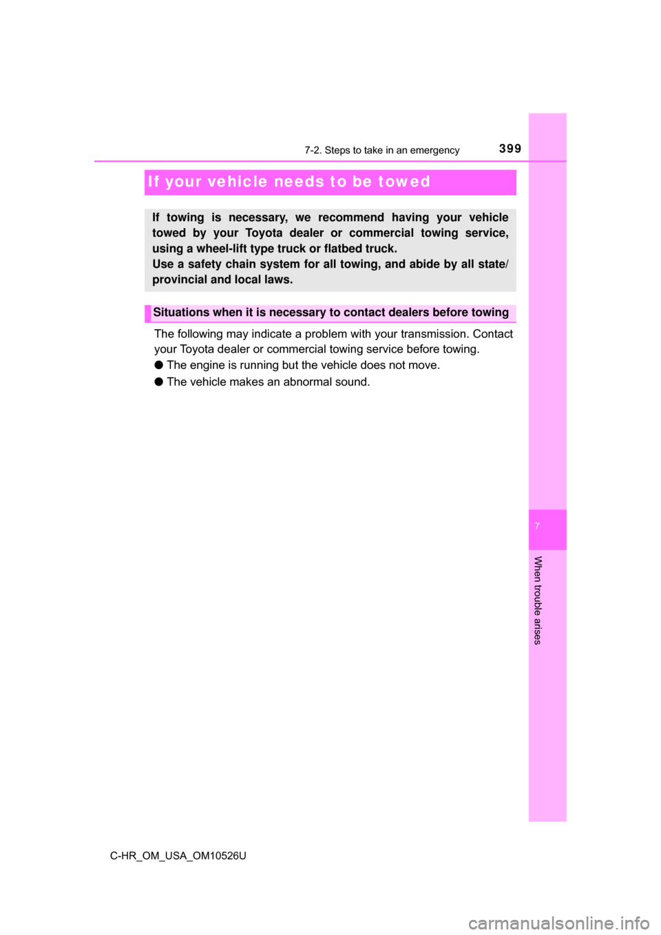 TOYOTA C-HR 2018 1.G Owners Manual 3997-2. Steps to take in an emergency
C-HR_OM_USA_OM10526U
7
When trouble arises
If your vehicle needs to be towed
The following may indicate a problem with your transmission. Contact
your Toyota deal