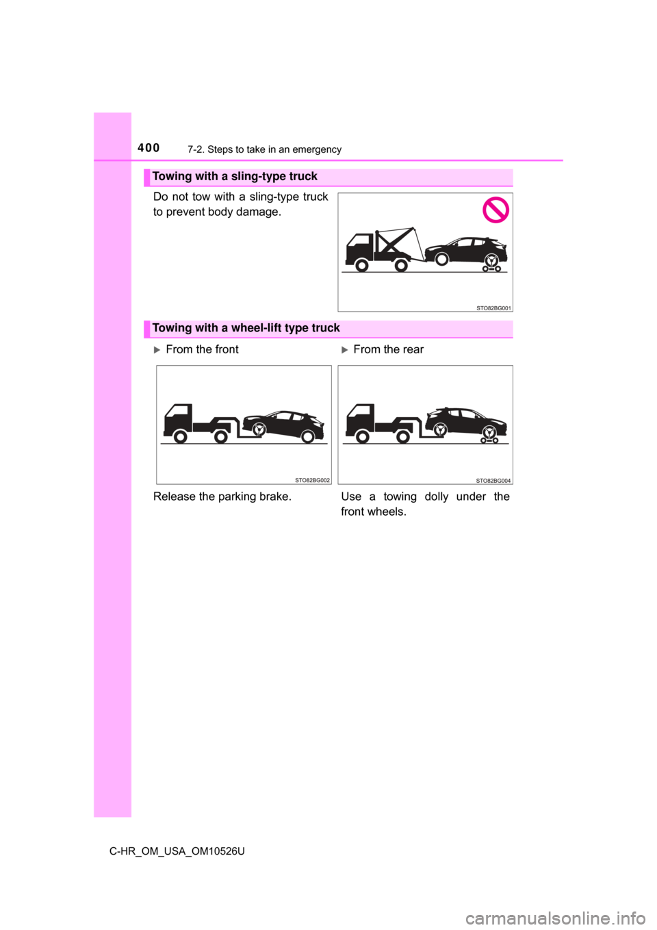 TOYOTA C-HR 2018 1.G Owners Manual 4007-2. Steps to take in an emergency
C-HR_OM_USA_OM10526U
Do not tow with a sling-type truck
to prevent body damage.
Towing with a sling-type truck
Towing with a wheel-lift type truck
From the fro