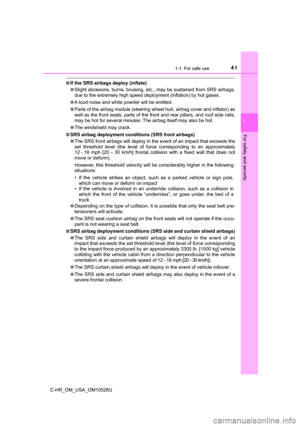 TOYOTA C-HR 2018 1.G Service Manual 411-1. For safe use
1
For safety and security
C-HR_OM_USA_OM10526U
■If the SRS airbags deploy (inflate)
●Slight abrasions, burns, bruising, etc., may be sustained from SRS airbags,
due to the extr