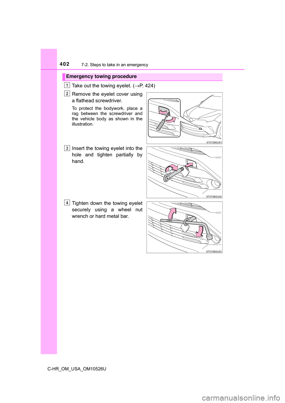 TOYOTA C-HR 2018 1.G Owners Manual 4027-2. Steps to take in an emergency
C-HR_OM_USA_OM10526U
Take out the towing eyelet. (→P. 424)
Remove the eyelet cover using
a flathead screwdriver.
To protect the bodywork, place a
rag between th TOYOTA C-HR 2018 1.G Owners Manual 4027-2. Steps to take in an emergency
C-HR_OM_USA_OM10526U
Take out the towing eyelet. (→P. 424)
Remove the eyelet cover using
a flathead screwdriver.
To protect the bodywork, place a
rag between th