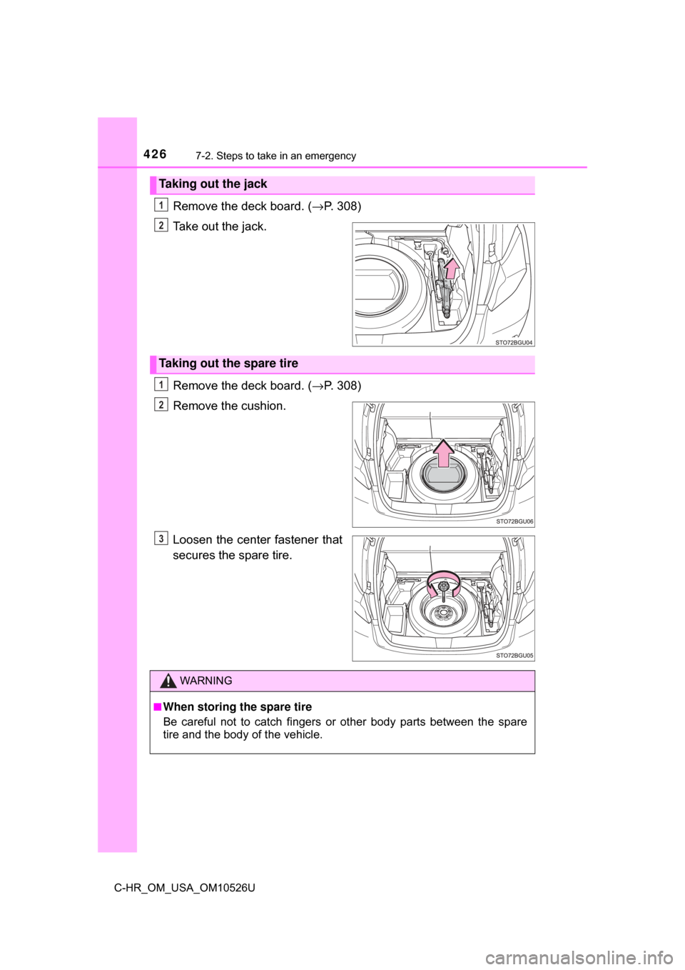 TOYOTA C-HR 2018 1.G Owners Manual 4267-2. Steps to take in an emergency
C-HR_OM_USA_OM10526U
Remove the deck board. (→P. 308)
Take out the jack.
Remove the deck board. ( →P. 308)
Remove the cushion.
Loosen the center fastener that