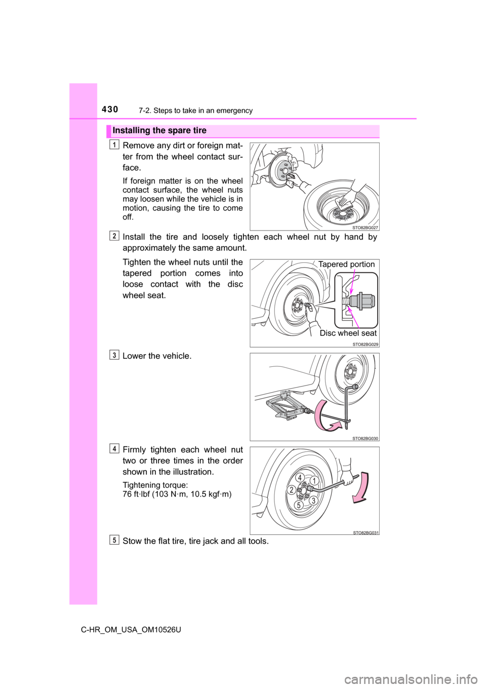 TOYOTA C-HR 2018 1.G Owners Manual 4307-2. Steps to take in an emergency
C-HR_OM_USA_OM10526U
Remove any dirt or foreign mat-
ter from the wheel contact sur-
face.
If foreign matter is on the wheel
contact surface, the wheel nuts
may l