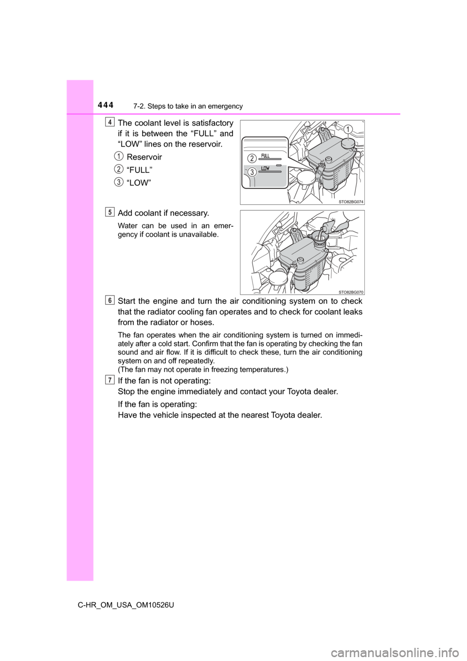 TOYOTA C-HR 2018 1.G Owners Manual 4447-2. Steps to take in an emergency
C-HR_OM_USA_OM10526U
The coolant level is satisfactory
if it is between the “FULL” and
“LOW” lines on the reservoir.Reservoir
“FULL”
“LOW”
Add coo