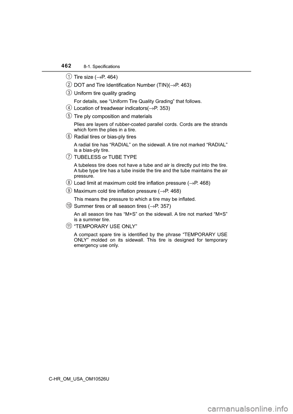 TOYOTA C-HR 2018 1.G Owners Manual 4628-1. Specifications
C-HR_OM_USA_OM10526U
Tire size (→P. 464)
DOT and Tire Identification Number (TIN)( →P. 463)
Uniform tire quality grading
For details, see “Uniform Tire Quality Grading” 