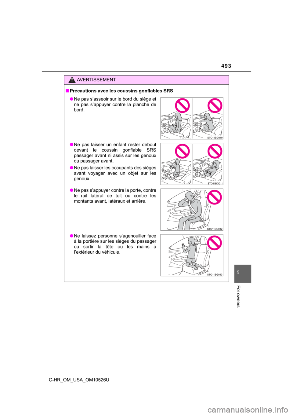 TOYOTA C-HR 2018 1.G Owners Manual 493
9
For owners
C-HR_OM_USA_OM10526U
AVERTISSEMENT
■Précautions avec les coussins gonflables SRS
● Ne pas s’asseoir sur le bord du siège et
ne pas s’appuyer contre la planche de
bord.
● N