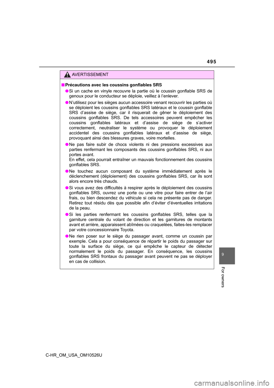 TOYOTA C-HR 2018 1.G Owners Manual 495
9
For owners
C-HR_OM_USA_OM10526U
AVERTISSEMENT
■Précautions avec les coussins gonflables SRS
● Si un cache en vinyle recouvre la partie où le coussin gonflable SRS de
genoux pour le conduct