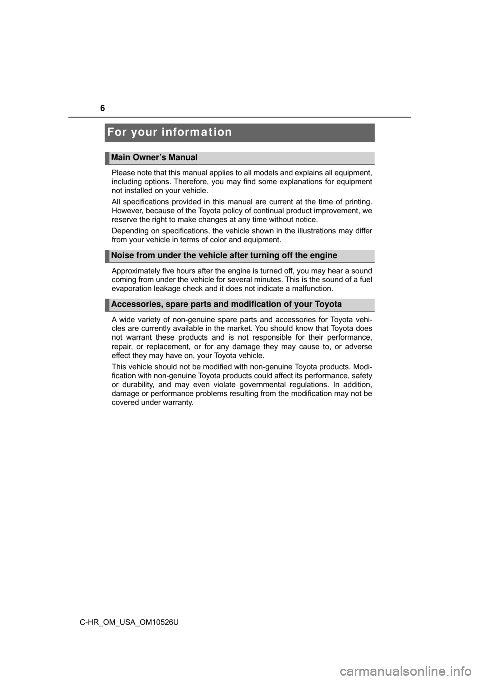 TOYOTA C-HR 2018 1.G Owners Manual 6
C-HR_OM_USA_OM10526U
For your information
Please note that this manual applies to all models and explains all equipment,
including options. Therefore, you may find some explanations for equipment
no