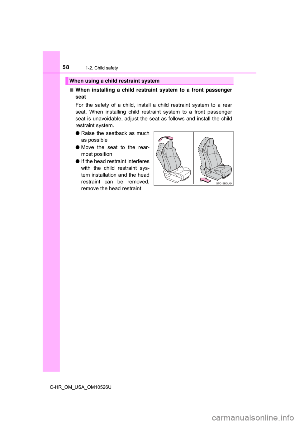 TOYOTA C-HR 2018 1.G Workshop Manual 581-2. Child safety
C-HR_OM_USA_OM10526U■
When installing a child restraint system to a front passenger
seat
For the safety of a child, install a child restraint system to a rear
seat. When installi