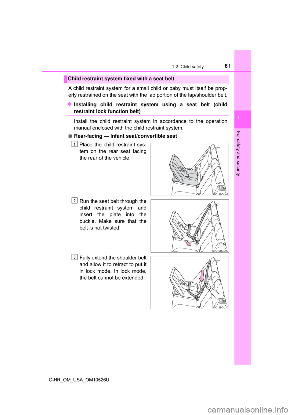 TOYOTA C-HR 2018 1.G Owners Manual 611-2. Child safety
1
For safety and security
C-HR_OM_USA_OM10526U
A child restraint system for a small child or baby must itself be prop-
erly restrained on the seat with the lap portion of the lap/s