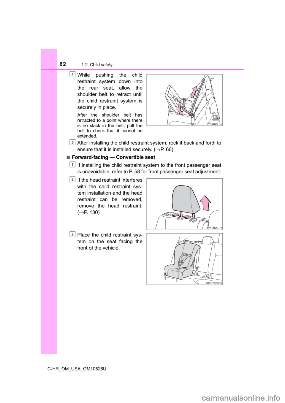 TOYOTA C-HR 2018 1.G Repair Manual 621-2. Child safety
C-HR_OM_USA_OM10526U
While pushing the child
restraint system down into
the rear seat, allow the
shoulder belt to retract until
the child restraint system is
securely in place.
Aft