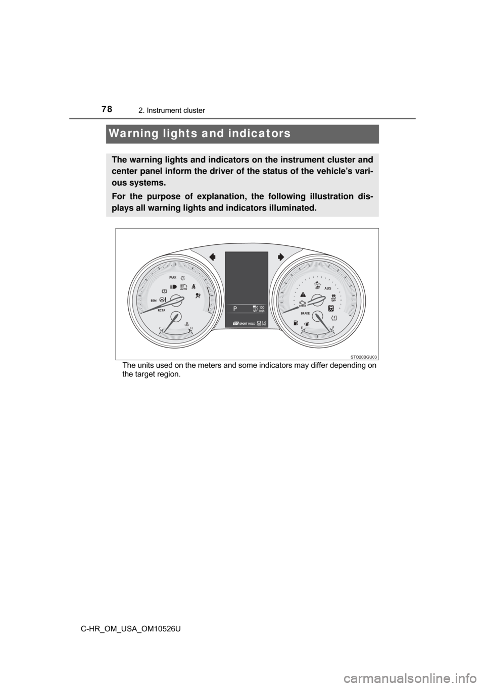 TOYOTA C-HR 2018 1.G Owners Manual 782. Instrument cluster
C-HR_OM_USA_OM10526U
Warning lights and indicators
The units used on the meters and some indicators may differ depending on
the target region.
The warning lights and indicators