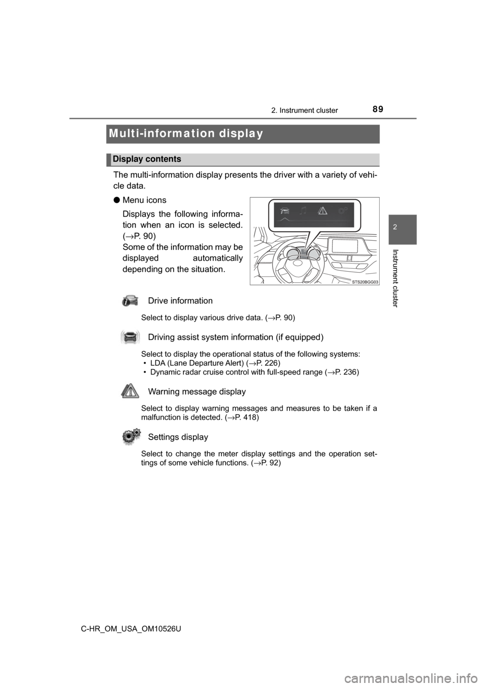 TOYOTA C-HR 2018 1.G Manual Online 892. Instrument cluster
2
Instrument cluster
C-HR_OM_USA_OM10526U
Multi-information display
The multi-information display presents the driver with a variety of vehi-
cle data.
● Menu icons
Displays TOYOTA C-HR 2018 1.G Manual Online 892. Instrument cluster
2
Instrument cluster
C-HR_OM_USA_OM10526U
Multi-information display
The multi-information display presents the driver with a variety of vehi-
cle data.
● Menu icons
Displays