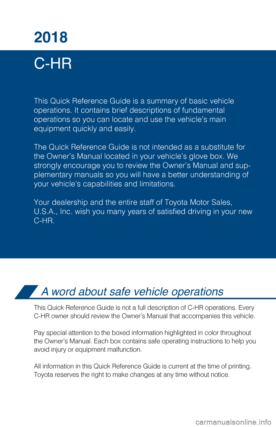 TOYOTA C-HR 2018 1.G Quick Reference Guide C-HR 2018
This Quick Reference Guide is a summary of basic vehicle
operations. It contains brief descriptions of fundamental
operations so you can locate and use the vehicle’s main 
equipment quickl