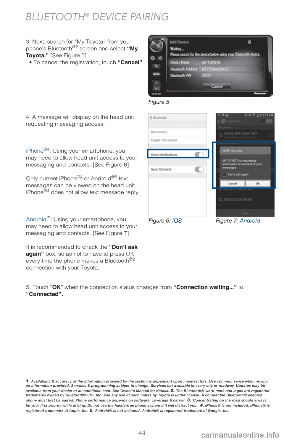 TOYOTA C-HR 2018 1.G Quick Reference Guide 44
BLUETOOTH® DEVICE PAIRING
4. A message will display on the head unit 
requesting messaging access.
5. Touch “OK” when the connection status changes from “Connection waiting...” to 
“Conn